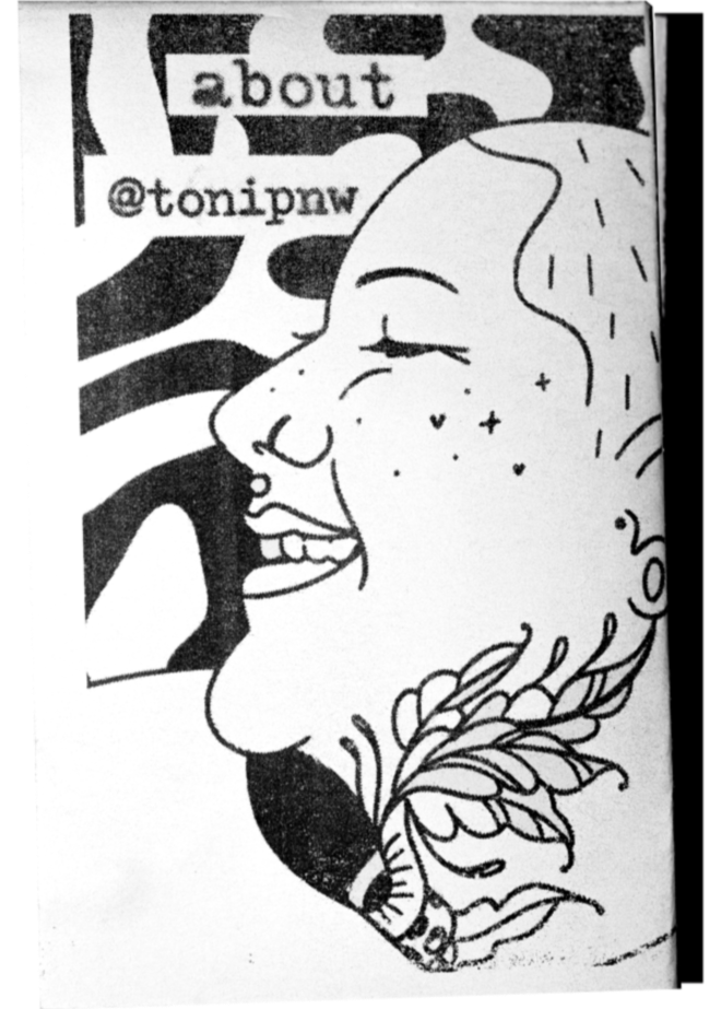 A scan of a zine cover. A drawing of artist Toni PNW's face take up most of the right hand side space. She is smiling and turned to face the left. The words "about @tonipnw" are cut and pasted in a typewriter font.
